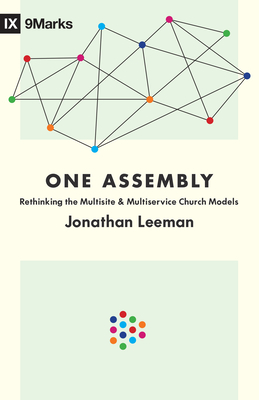 One Assembly: Rethinking the Multisite and Multiservice Church Models - Jonathan Leeman