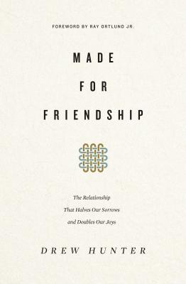 Made for Friendship: The Relationship That Halves Our Sorrows and Doubles Our Joys - Drew Hunter