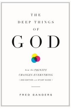 The Deep Things of God: How the Trinity Changes Everything - Fred Sanders