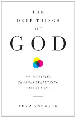 The Deep Things of God: How the Trinity Changes Everything - Fred Sanders