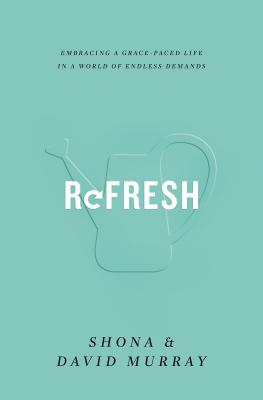 Refresh: Embracing a Grace-Paced Life in a World of Endless Demands - Shona Murray