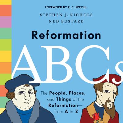 Reformation ABCs: The People, Places, and Things of the Reformation--From A to Z - Stephen J. Nichols