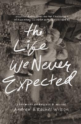 The Life We Never Expected: Hopeful Reflections on the Challenges of Parenting Children with Special Needs - Andrew Wilson