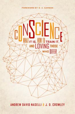 Conscience: What It Is, How to Train It, and Loving Those Who Differ - Andy Naselli