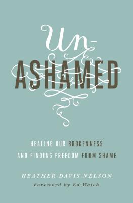 Unashamed: Healing Our Brokenness and Finding Freedom from Shame - Heather Davis Nelson