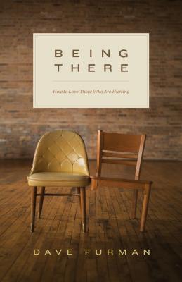 Being There: How to Love Those Who Are Hurting - Dave Furman