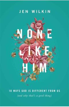 None Like Him: 10 Ways God Is Different from Us (and Why That's a Good Thing) - Jen Wilkin