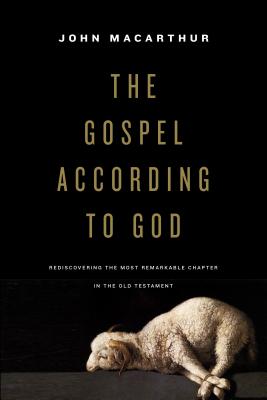 The Gospel According to God: Rediscovering the Most Remarkable Chapter in the Old Testament - John Macarthur