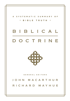 Biblical Doctrine: A Systematic Summary of Bible Truth - John Macarthur