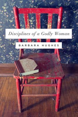 Disciplines of a Godly Woman - Barbara Hughes