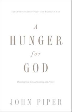 A Hunger for God: Desiring God Through Fasting and Prayer - John Piper