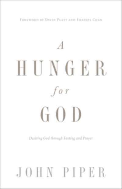 A Hunger for God: Desiring God Through Fasting and Prayer - John Piper