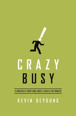 Crazy Busy: A (Mercifully) Short Book about a (Really) Big Problem - Kevin Deyoung