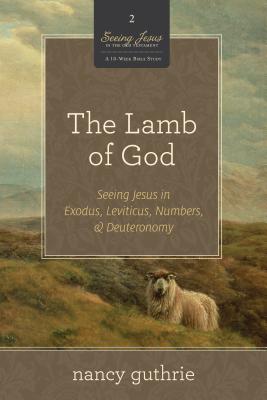 The Lamb of God: Seeing Jesus in Exodus, Leviticus, Numbers, & Deuteronomy - Nancy Guthrie