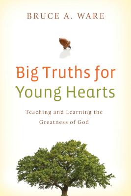 Big Truths for Young Hearts: Teaching and Learning the Greatness of God - Bruce A. Ware