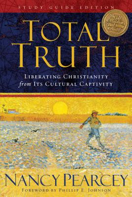 Total Truth: Liberating Christianity from Its Cultural Captivity - Nancy Pearcey