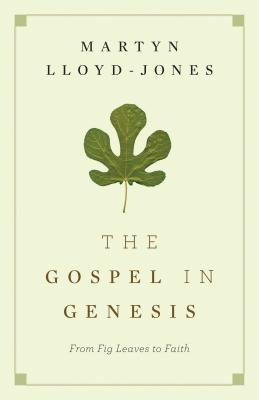 The Gospel in Genesis: From Fig Leaves to Faith - Martyn Lloyd-jones