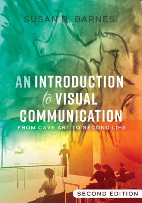 An Introduction to Visual Communication: From Cave Art to Second Life (2nd Edition) - Susan B. Barnes