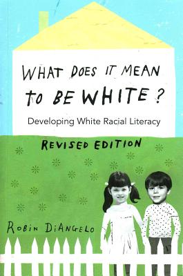 What Does It Mean to Be White?: Developing White Racial Literacy - Revised Edition - Robin Diangelo