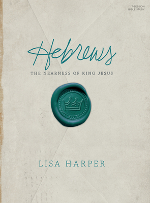 Hebrews Bible Study Book: The Nearness of King Jesus - Lisa Harper