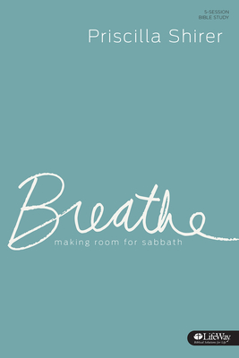 Breathe - Study Journal: Making Room for Sabbath - Priscilla Shirer