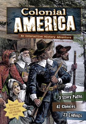 Colonial America: An Interactive History Adventure - Allison Lassieur