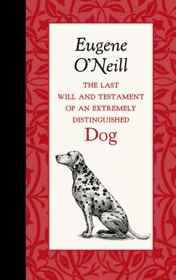 The Last Will and Testament of an Extremely Distinguished Dog - Eugene O'neill