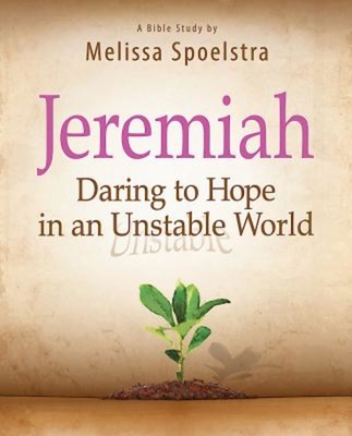 Jeremiah, Participant Book: Daring to Hope in an Unstable World - Melissa Spoelstra