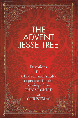 The Advent Jesse Tree: Devotions for Children and Adults to Prepare for the Coming of the Christ Child at Christmas - Dean Lambert Smith