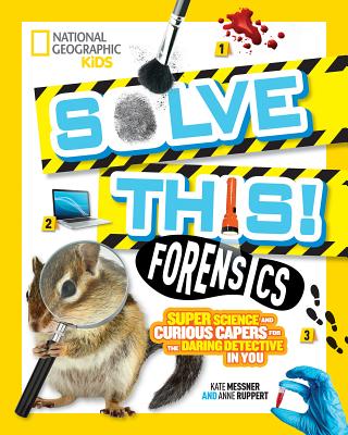 Solve This! Forensics: Super Science and Curious Capers for the Daring Detective in You - Kate Messner