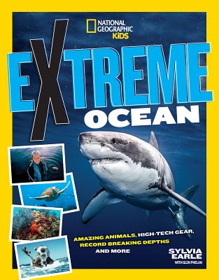 Extreme Ocean: Amazing Animals, High-Tech Gear, Record-Breaking Depths, and More - Sylvia Earle