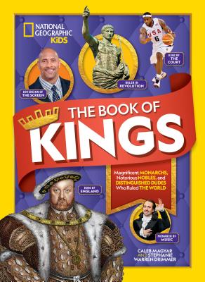 The Book of Kings: Magnificent Monarchs, Notorious Nobles, and Distinguished Dudes Who Ruled the World - Caleb Magyar