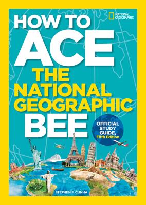 How to Ace the National Geographic Bee, Official Study Guide, Fifth Edition - National Geographic Kids