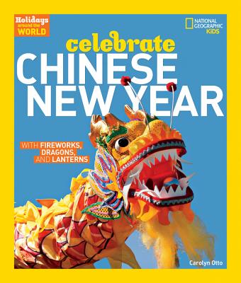 Holidays Around the World: Celebrate Chinese New Year: With Fireworks, Dragons, and Lanterns - Carolyn Otto