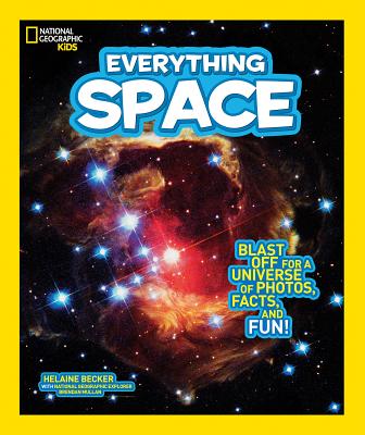 National Geographic Kids Everything Space: Blast Off for a Universe of Photos, Facts, and Fun! - Helaine Becker