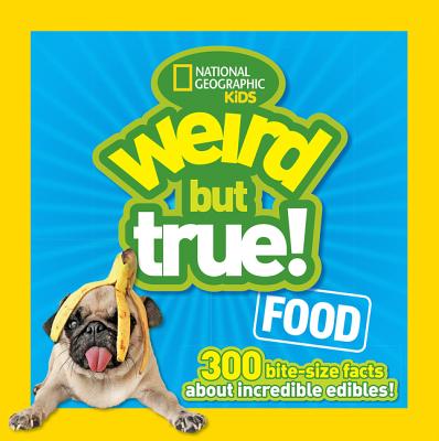 Weird But True Food: 300 Bite-Size Facts about Incredible Edibles - National Geographic Kids