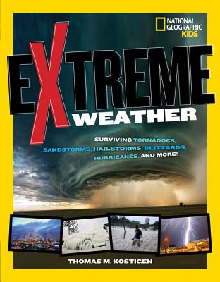 Extreme Weather: Surviving Tornadoes, Sandstorms, Hailstorms, Blizzards, Hurricanes, and More! - Thomas M. Kostigen