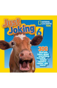 National Geographic Kids Just Joking 6: 300 Hilarious Jokes, about Everything, Including Tongue Twisters, Riddles, and More! - National Geographic Kids