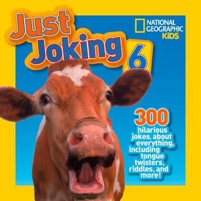 National Geographic Kids Just Joking 6: 300 Hilarious Jokes, about Everything, Including Tongue Twisters, Riddles, and More! - National Geographic Kids