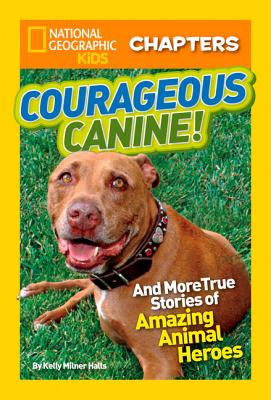 Courageous Canine!: And More True Stories of Amazing Animal Heroes - Kelly Milner Halls