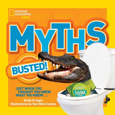 National Geographic Kids Myths Busted!: Just When You Thought You Knew What You Knew... - Emily Krieger
