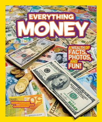 National Geographic Kids Everything Money: A Wealth of Facts, Photos, and Fun! - Kathy Furgang