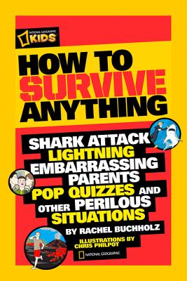 How to Survive Anything: Shark Attack, Lightning, Embarrassing Parents, Pop Quizzes, and Other Perilous Situations - Rachel Buchholz