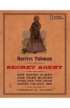 Coperta cărții 'Harriet Tubman, Secret Agent: How Daring Slaves and Free Blacks Spied for the Union During the Civil War - Thomas B.'