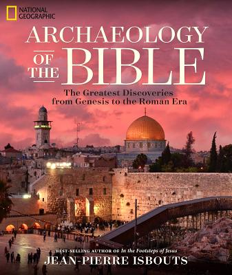 Archaeology of the Bible: The Greatest Discoveries from Genesis to the Roman Era - Jean-pierre Isbouts