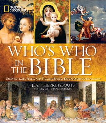 National Geographic Who's Who in the Bible: Unforgettable People and Timeless Stories from Genesis to Revelation - Jean-pierre Isbouts