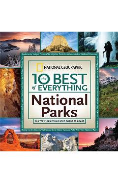 Poza produsului The 10 Best of Everything National Parks: 800 Top Picks from Parks Coast to Coast - National Geographic