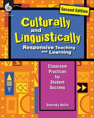 Culturally and Linguistically Responsive Teaching and Learning (Second Edition): Classroom Practices for Student Success - Sharroky Hollie