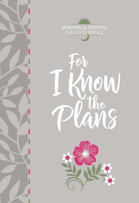 For I Know the Plans: Morning and Evening Devotional - Broadstreet Publishing Group Llc