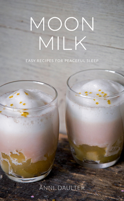 Moon Milk: Easy Recipes for Peaceful Sleep - Anni Daulter